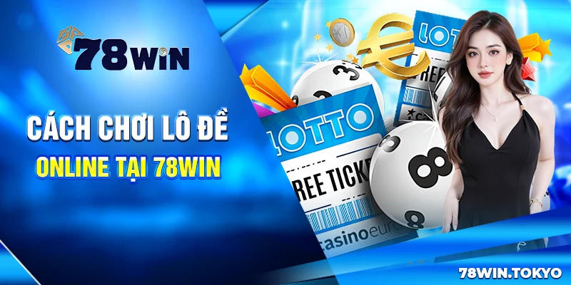 Chơi Lô Đề Online Tại 78WIN – Trải Nghiệm Cá Cược An Toàn 4 Cách chơi lô đề online tại 78win
