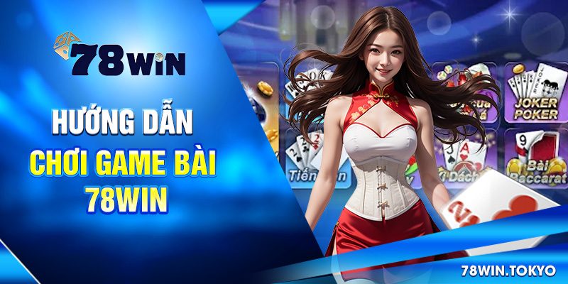 Hướng Dẫn Chơi Game Bài 78WIN - Bắt Đầu Đúng, Chơi Là Trúng! 6 Hướng dẫn chơi game bài 78win