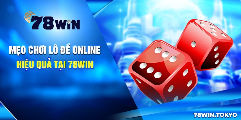 Chơi Lô Đề Online Tại 78WIN – Trải Nghiệm Cá Cược An Toàn 5 Mẹo chơi lô đề online hiệu quả tại 78win