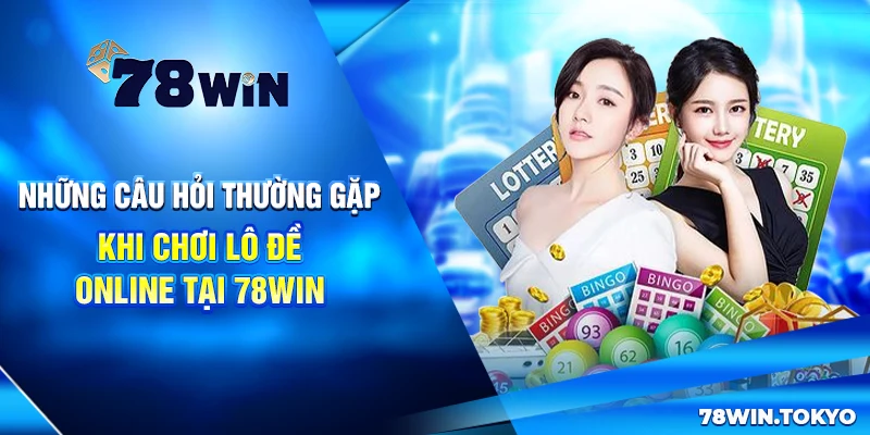 Chơi Lô Đề Online Tại 78WIN – Trải Nghiệm Cá Cược An Toàn 6 Những câu hỏi thường gặp khi chơi lô đề online tại 78win
