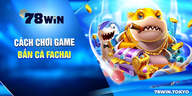 Huyền Thoại Bắn Cá Fachai - Hướng Dẫn Săn Boss Rinh Lộc 5 Cách chơi game bắn cá Fachai