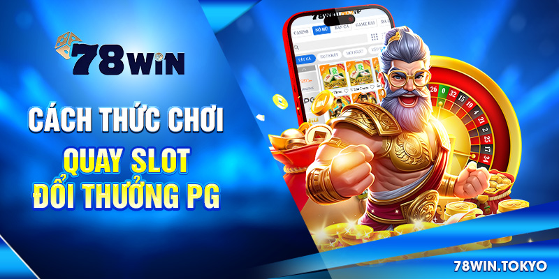 Quay Slot Đổi Thưởng PG – Trải Nghiệm Nổ Hũ Chuẩn Quốc Tế 6 Cách thức chơi quay slot đổi thưởng PG