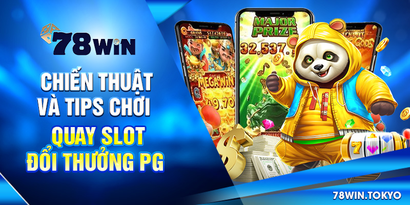 Quay Slot Đổi Thưởng PG – Trải Nghiệm Nổ Hũ Chuẩn Quốc Tế 7 Chiến thuật và tips chơi quay slot đổi thưởng PG