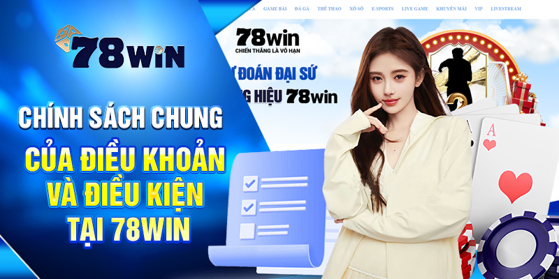 Chính sách chung của Điều khoản và Điều kiện tại 78WIN