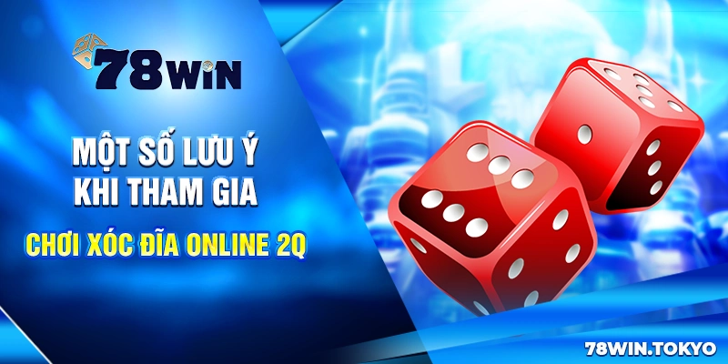 Xóc đĩa online 2Q - Trò Chơi Giải Trí Ăn Tiền Siêu Hấp Dẫn 8 Một số lưu ý khi tham gia chơi Xóc đĩa online 2Q