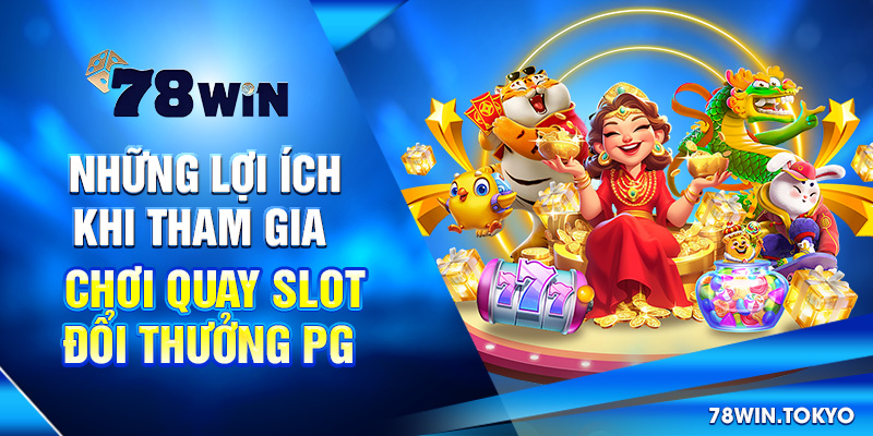 Quay Slot Đổi Thưởng PG – Trải Nghiệm Nổ Hũ Chuẩn Quốc Tế 8 Những lợi ích khi tham gia chơi quay slot đổi thưởng PG