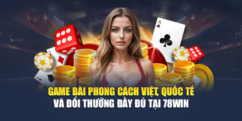 Đánh Bài Online Tại 78WIN - Trải Nghiệm Chơi Đỉnh Cao 5 Game bài phong cách Việt, quốc tế và đổi thưởng đầy đủ tại 78WIN