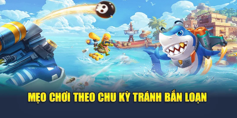Bắn Cá H5 Đổi Thưởng Cực Dễ Ngay Trên Trình Duyệt Điện Thoại 6 Mẹo chơi theo chu kỳ tránh bắn loạn