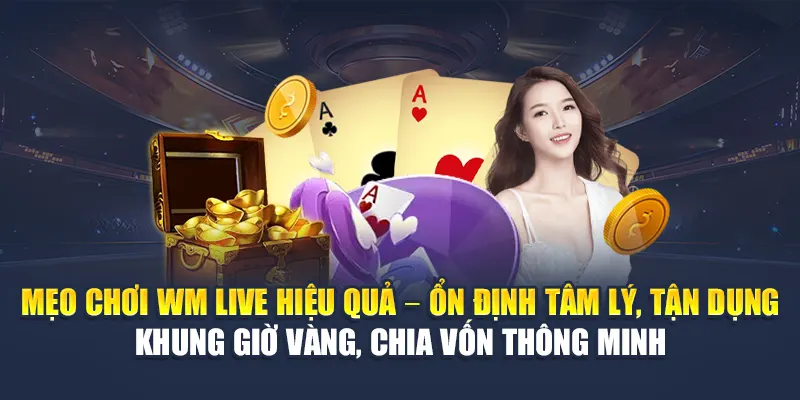 WM Live Casino Đa Dạng Trò Chơi, Tốc Độ Mượt Mà Tại 78WIN 6 Mẹo chơi WM Live hiệu quả – Ổn định tâm lý, tận dụng khung giờ vàng, chia vốn thông minh