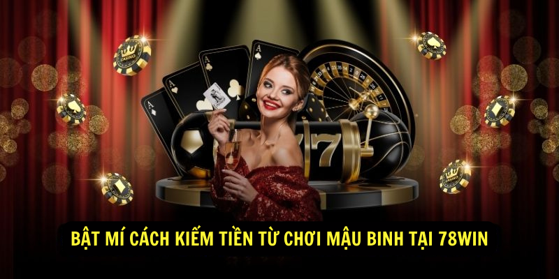 Bật mí cách kiếm tiền từ chơi Mậu Binh tại 78win