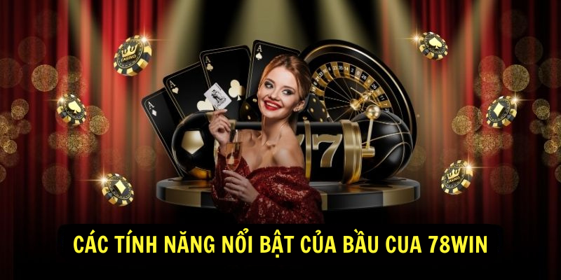 Các Tính Năng Nổi Bật Của Bầu Cua 78win