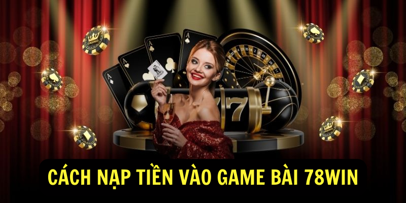 Cách nạp tiền vào game bài 78win