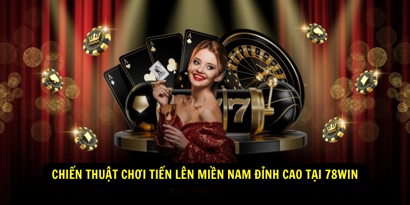 Chiến thuật chơi Tiến lên miền Nam đỉnh cao tại 78win