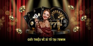 Gioi Thieu Ve Xi To Tai 78Win