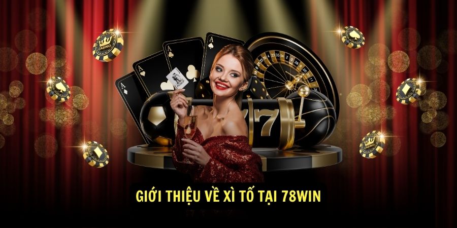 Gioi Thieu Ve Xi To Tai 78Win