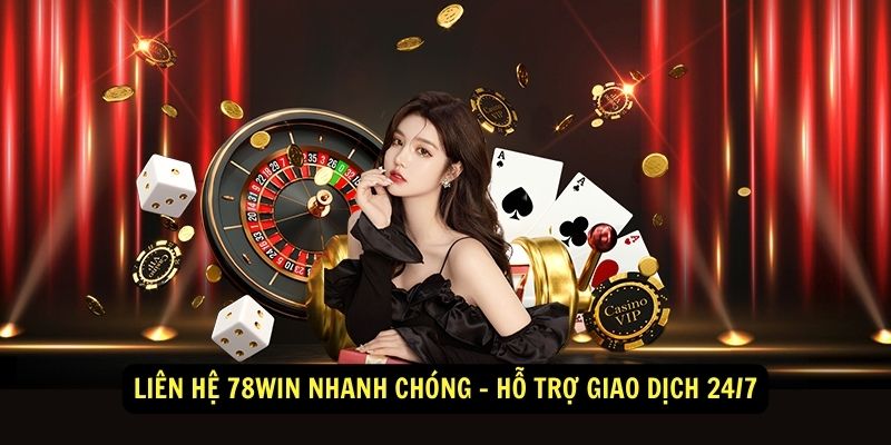 Lien he 78WIN nhanh chong Ho tro giao dich 247