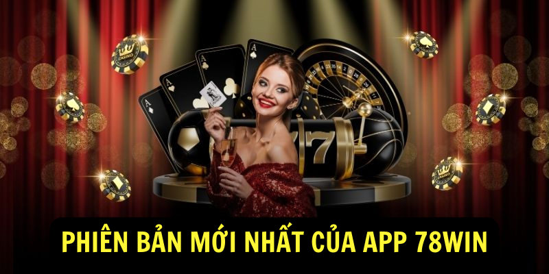 Phiên bản mới nhất của app 78win