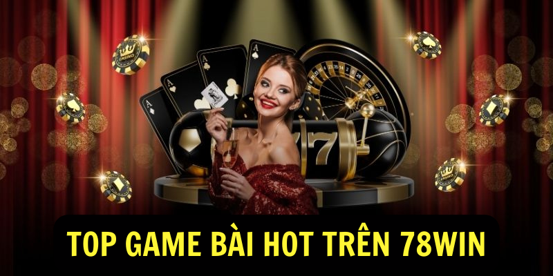 Top game bài hot trên 78win