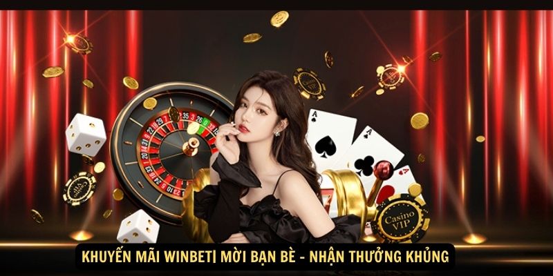 Khuyến Mãi Winbet| Mời Bạn Bè - Nhận Thưởng Khủng