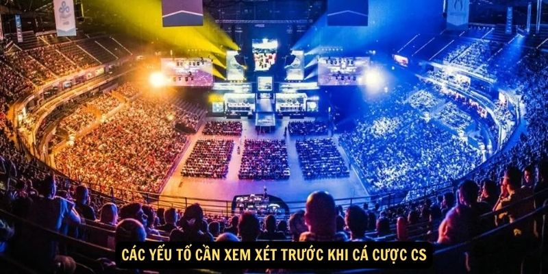 Các yếu tố cần xem xét trước khi cá cược CS