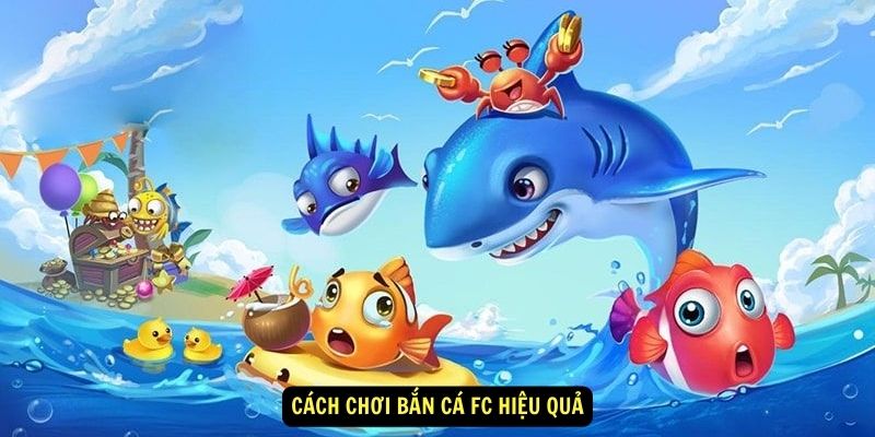 Cách chơi Bắn cá FC hiệu quả