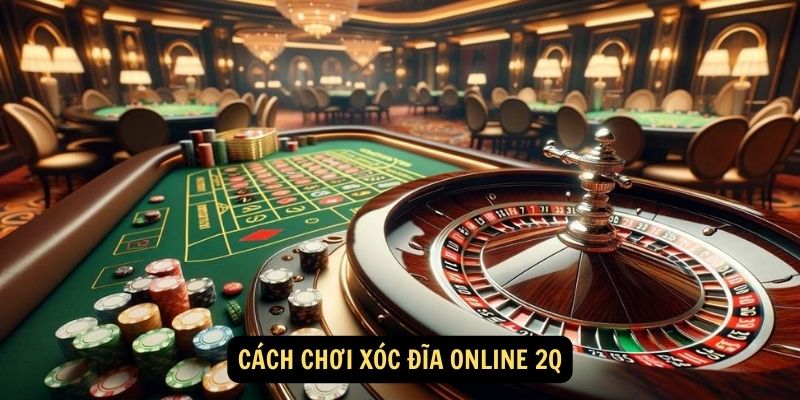 Cách chơi Xóc đĩa online 2Q