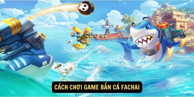 Cách chơi game bắn cá Fachai