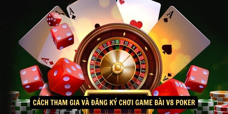 Cách tham gia và đăng ký chơi game bài V8 Poker