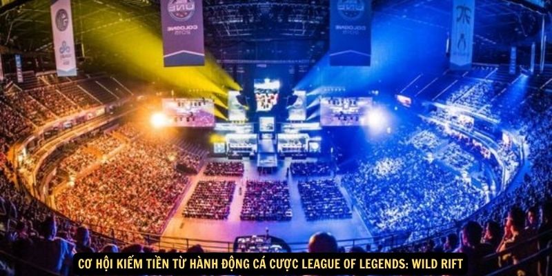 Cơ hội kiếm tiền từ hành động Cá Cược League of Legends: Wild Rift