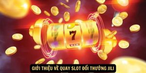 Gioi thieu ve quay slot doi thuong Jili