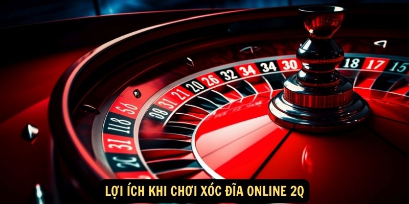 Lợi ích khi chơi Xóc đĩa online 2Q