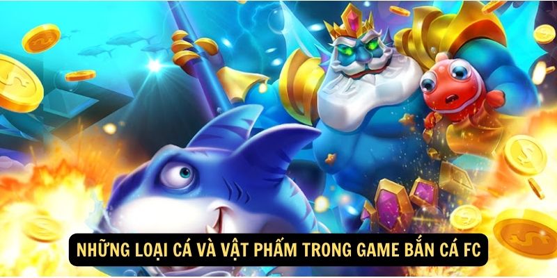 Những loại cá và vật phẩm trong game bắn cá FC