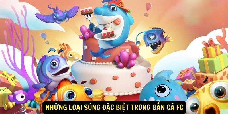 Những loại súng đặc biệt trong Bắn cá FC