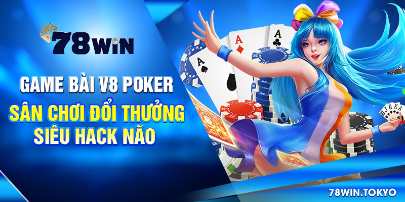 Game Bài V8 Poker – Sân Chơi Đổi Thưởng Siêu Hack Não