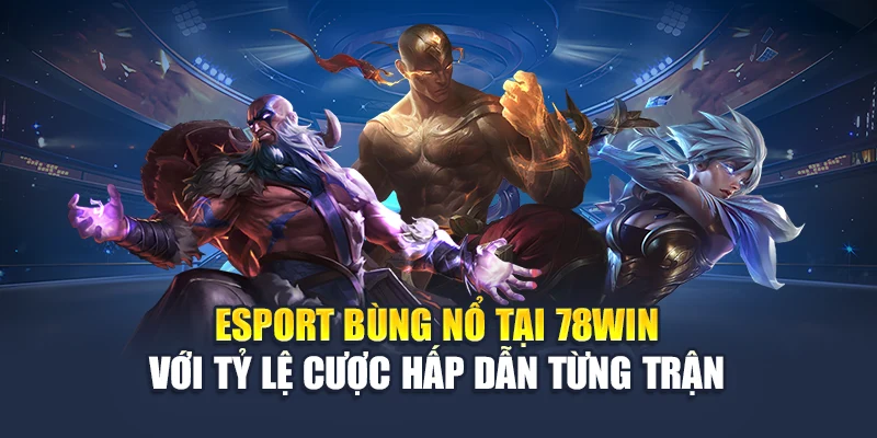 Esport Bùng Nổ Tại 78WIN Với Tỷ Lệ Cược Hấp Dẫn Từng Trận